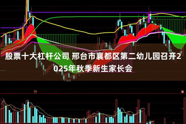股票十大杠杆公司 邢台市襄都区第二幼儿园召开2025年秋季新生家长会
