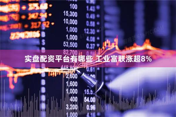 实盘配资平台有哪些 工业富联涨超8%